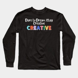 Dare to Dream, Stay Creative Long Sleeve T-Shirt